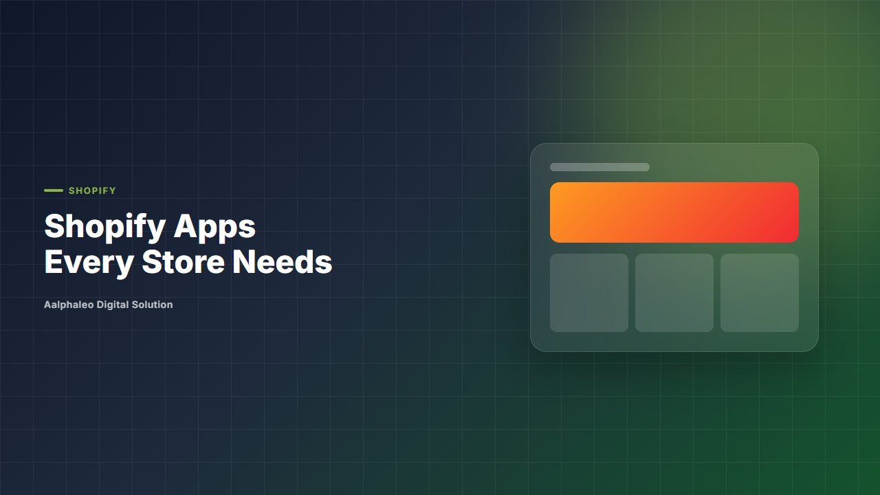 Shopify Apps Every Store Needs - Aalphaleo Digital Solution